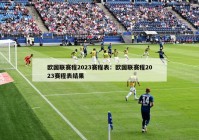 欧国联赛程2023赛程表：欧国联赛程2023赛程表结果