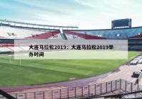 大连马拉松2019：大连马拉松2019举办时间