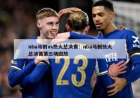 nba马刺vs热火总决赛：nba马刺热火总决赛第三场回放