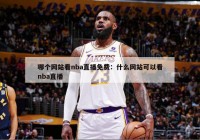 哪个网站看nba直播免费：什么网站可以看nba直播