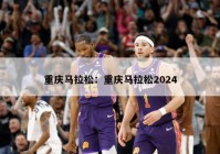 重庆马拉松：重庆马拉松2024