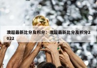 澳超最新比分及积分：澳超最新比分及积分2022