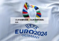 cba半决赛时间表：cba半决赛时间表2024