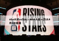 nba火箭vs热火：NBA火箭vs热火4月6日直播